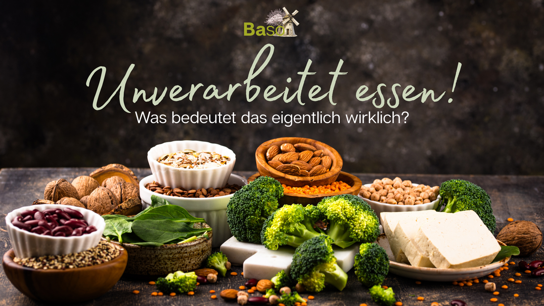 Unverarbeitet essen! Was bedeutet das eigentlich wirklich?